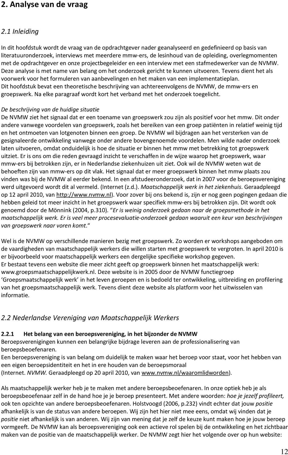 overlegmomenten met de opdrachtgever en onze projectbegeleider en een interview met een stafmedewerker van de NVMW. Deze analyse is met name van belang om het onderzoek gericht te kunnen uitvoeren.