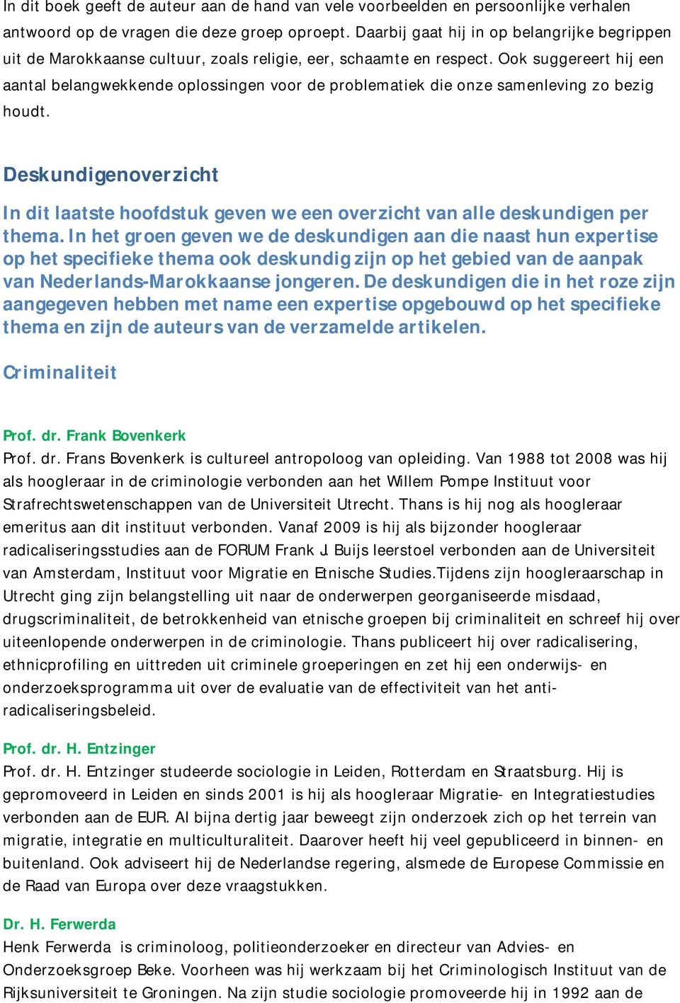 Ook suggereert hij een aantal belangwekkende oplossingen voor de problematiek die onze samenleving zo bezig houdt.