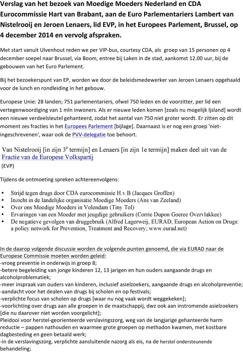 Met start vanuit Ulvenhout reden we per VIP- bus, courtesy CDA, als groep van 15 personen op 4 december soepel naar Brussel, via Boom, entree bij Laken in de stad, aankomst 12.