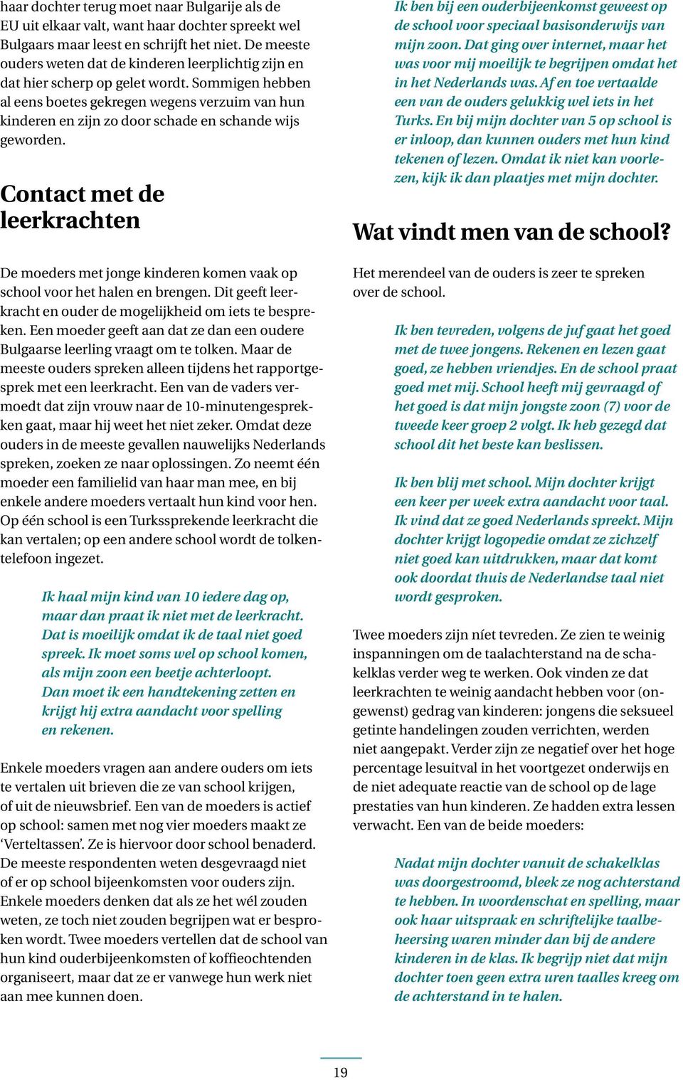 Sommigen hebben al eens boetes gekregen wegens verzuim van hun kinderen en zijn zo door schade en schande wijs geworden.