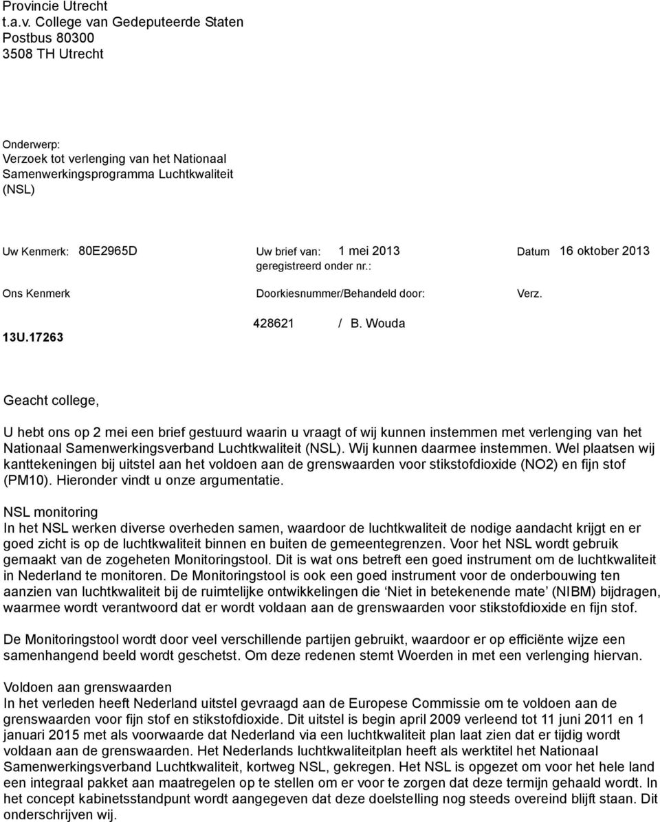 Wouda Geacht college, U hebt ons op 2 mei een brief gestuurd waarin u vraagt of wij kunnen instemmen met verlenging van het Nationaal Samenwerkingsverband Luchtkwaliteit (NSL).