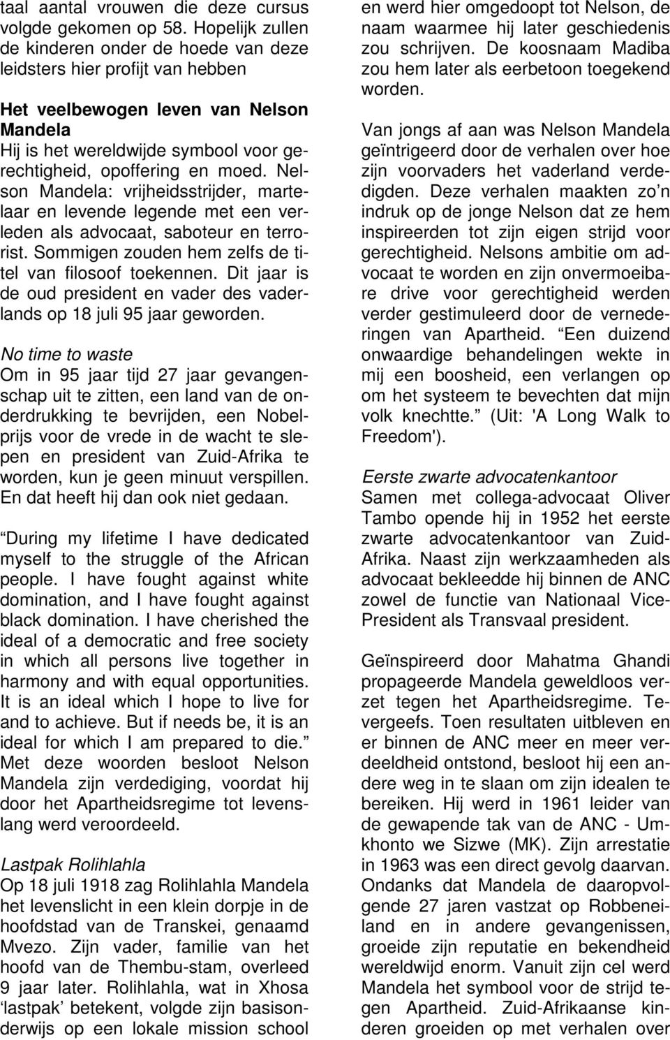 Nelson Mandela: vrijheidsstrijder, martelaar en levende legende met een verleden als advocaat, saboteur en terrorist. Sommigen zouden hem zelfs de titel van filosoof toekennen.