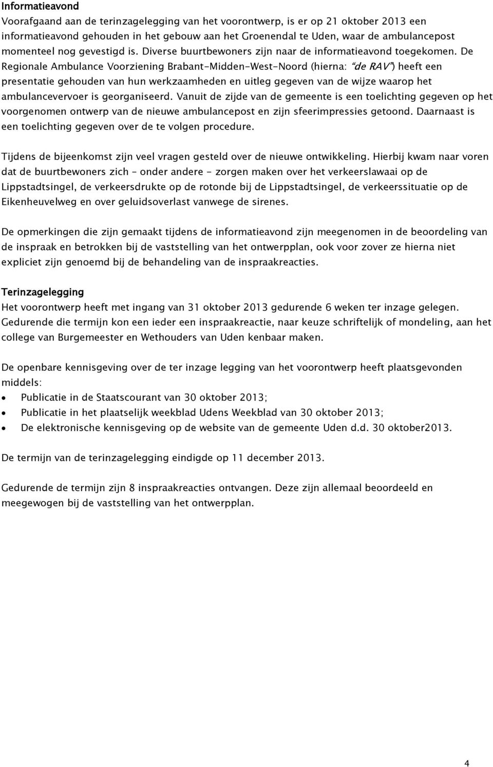 De Regionale Ambulance Voorziening Brabant-Midden-West-Noord (hierna: de RAV ) heeft een presentatie gehouden van hun werkzaamheden en uitleg gegeven van de wijze waarop het ambulancevervoer is