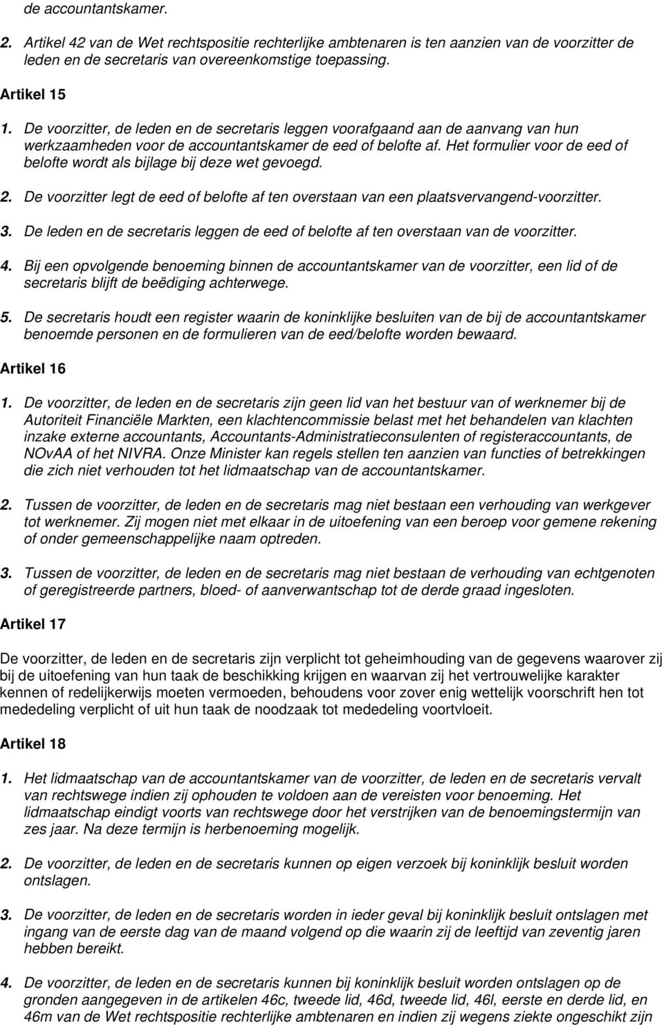 Het formulier voor de eed of belofte wordt als bijlage bij deze wet gevoegd. 2. De voorzitter legt de eed of belofte af ten overstaan van een plaatsvervangend-voorzitter. 3.