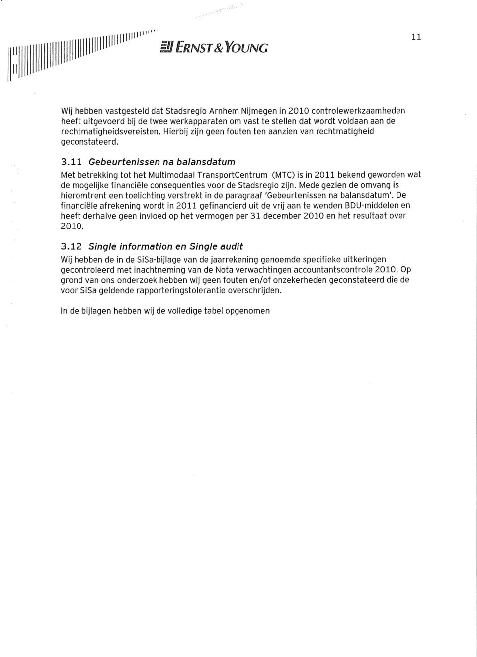 11 Gebeurtenissen na balansdatum Met betrekking tot het Multimodaal TransportCentrum (MTC) is in 2011 bekend geworden wat de mogelijke financiële consequenties voor de Stadsregio zijn.