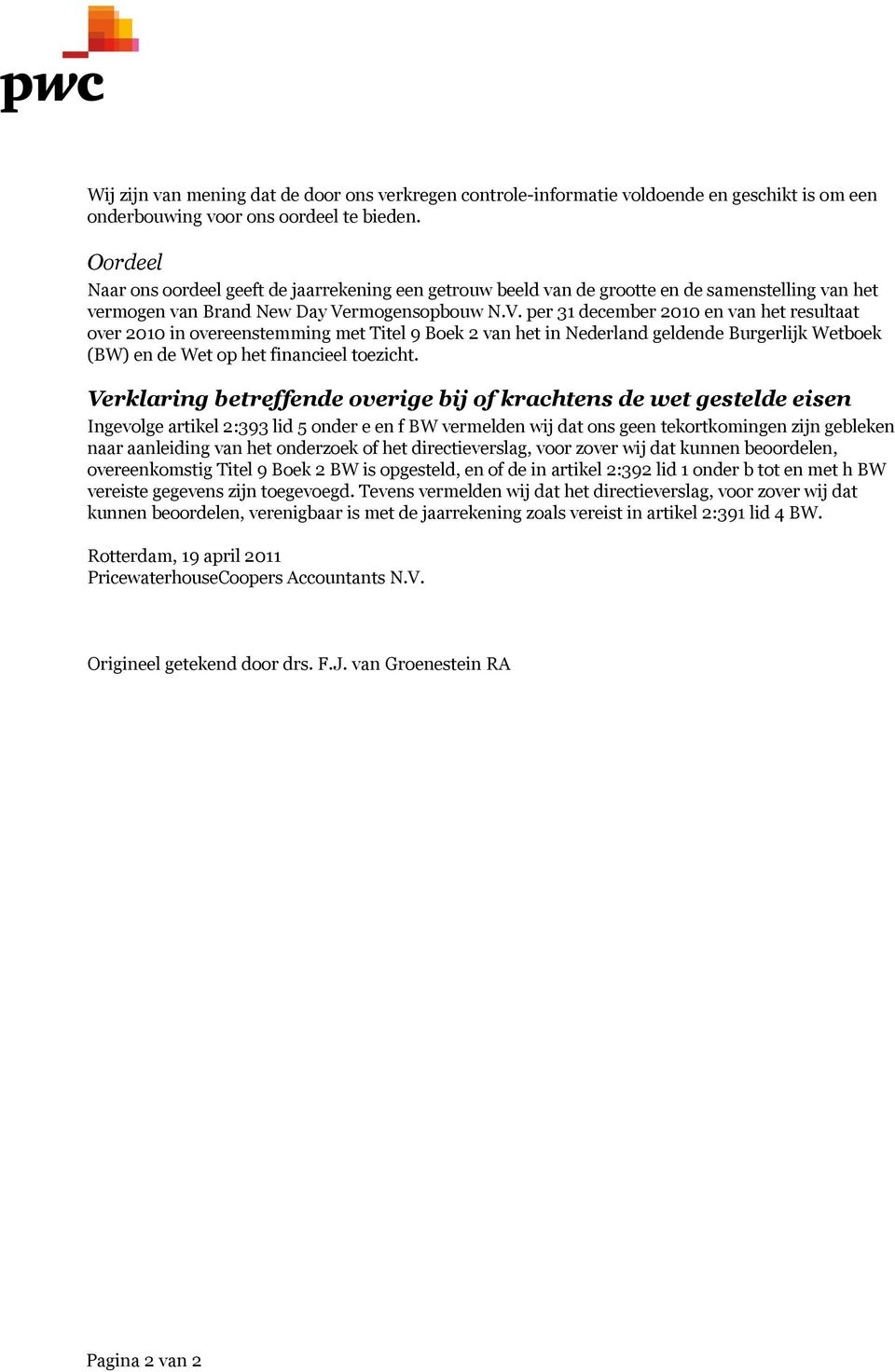 rmogensopbouw N.V. per 31 december 2010 en van het resultaat over 2010 in overeenstemming met Titel 9 Boek 2 van het in Nederland geldende Burgerlijk Wetboek (BW) en de Wet op het financieel toezicht.