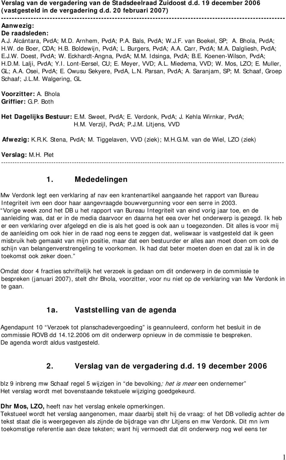 Eckhardt-Angna, PvdA; M.M. Idsinga, PvdA; B.E. Koenen-Wilson, PvdA; H.D.M. Lalji, PvdA; Y.I. Lont-Eersel, CU; E. Meyer, VVD; A.L. Miedema, VVD; W. Mos, LZO; E. Muller, GL; A.A. Osei, PvdA; E.
