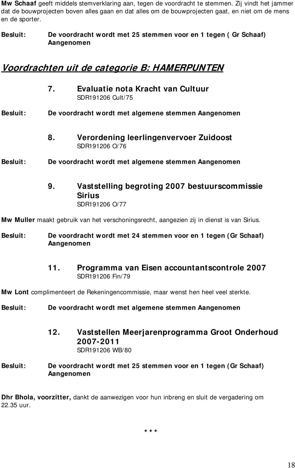 De voordracht wordt met 25 stemmen voor en 1 tegen ( Gr Schaaf) Aangenomen Voordrachten uit de categorie B: HAMERPUNTEN 7.