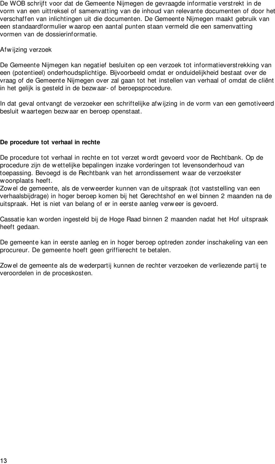 Afwijzing verzoek De Gemeente Nijmegen kan negatief besluiten op een verzoek tot informatieverstrekking van een (potentieel) onderhoudsplichtige.