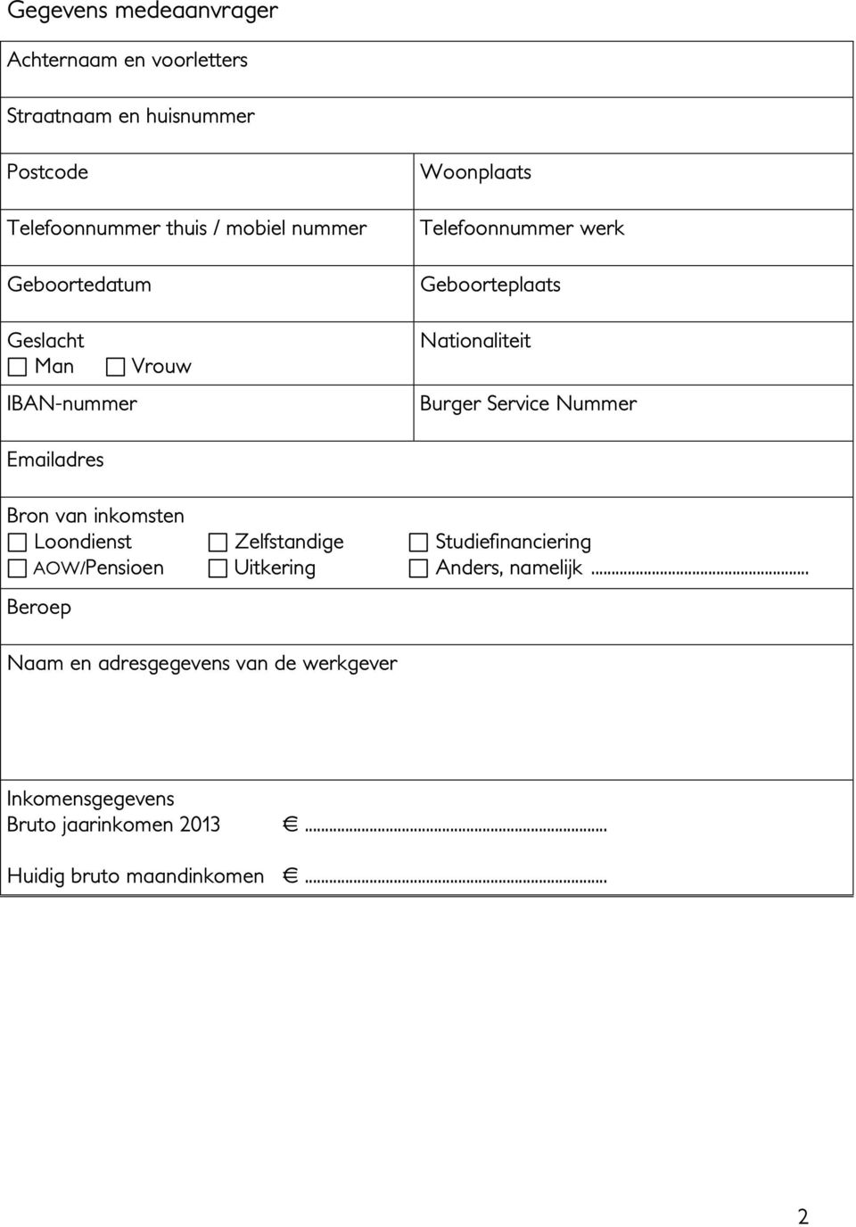 Nummer Emailadres Bron van inkomsten Loondienst Zelfstandige Studiefinanciering AOW/Pensioen Uitkering Anders, namelijk.