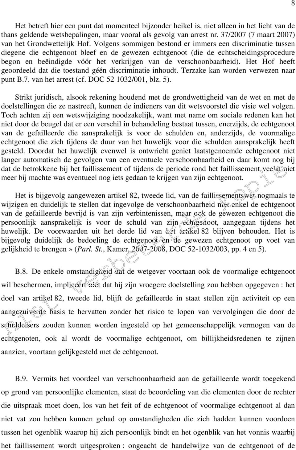 Volgens sommigen bestond er immers een discriminatie tussen diegene die echtgenoot bleef en de gewezen echtgenoot (die de echtscheidingsprocedure begon en beëindigde vóór het verkrijgen van de