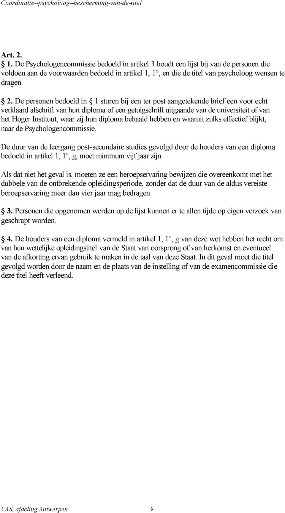 De personen bedoeld in 1 sturen bij een ter post aangetekende brief een voor echt verklaard afschrift van hun diploma of een getuigschrift uitgaande van de universiteit of van het Hoger Instituut,