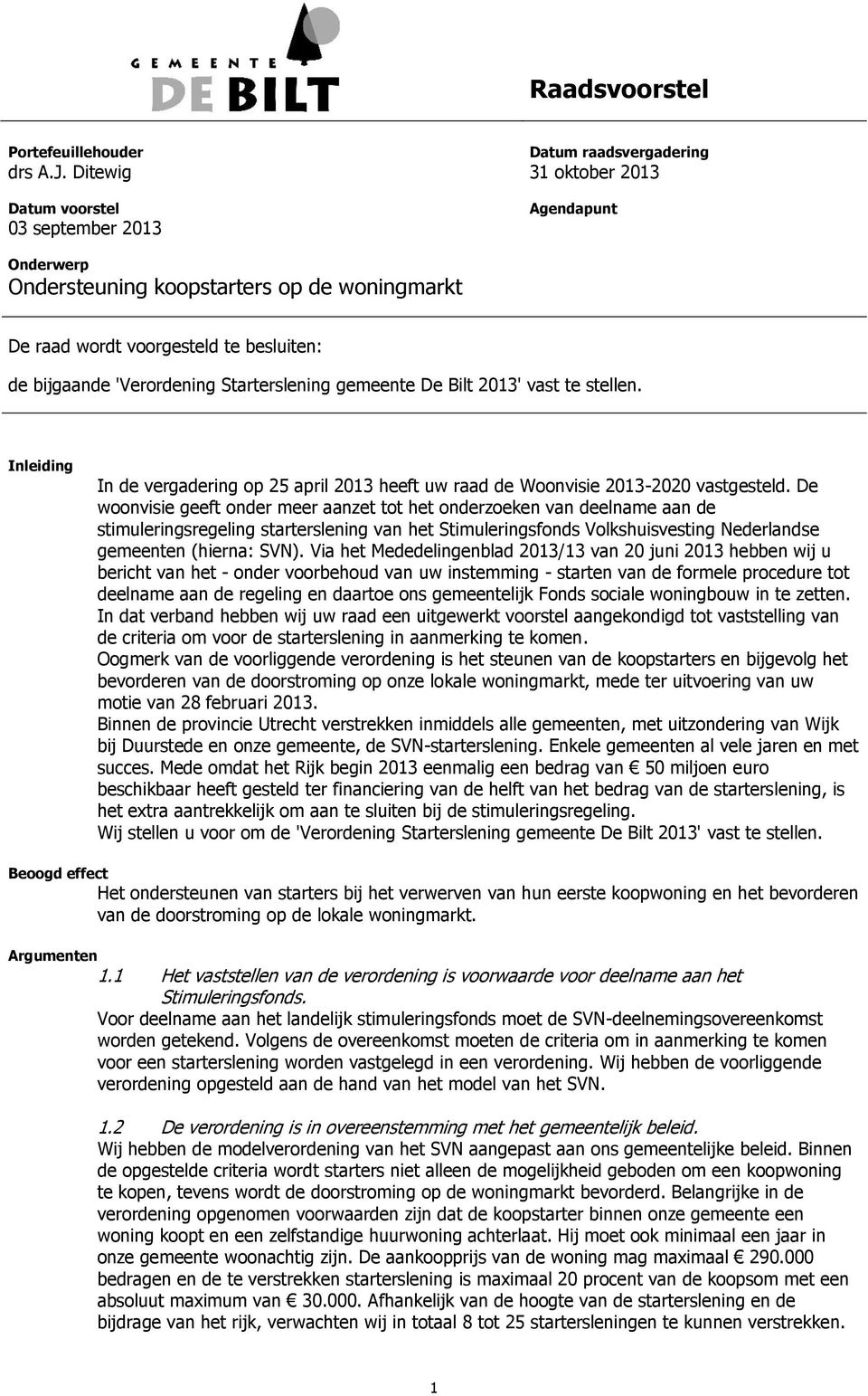 Starterslening gemeente De Bilt 2013' vast te stellen. Inleiding In de vergadering op 25 april 2013 heeft uw raad de Woonvisie 2013-2020 vastgesteld.