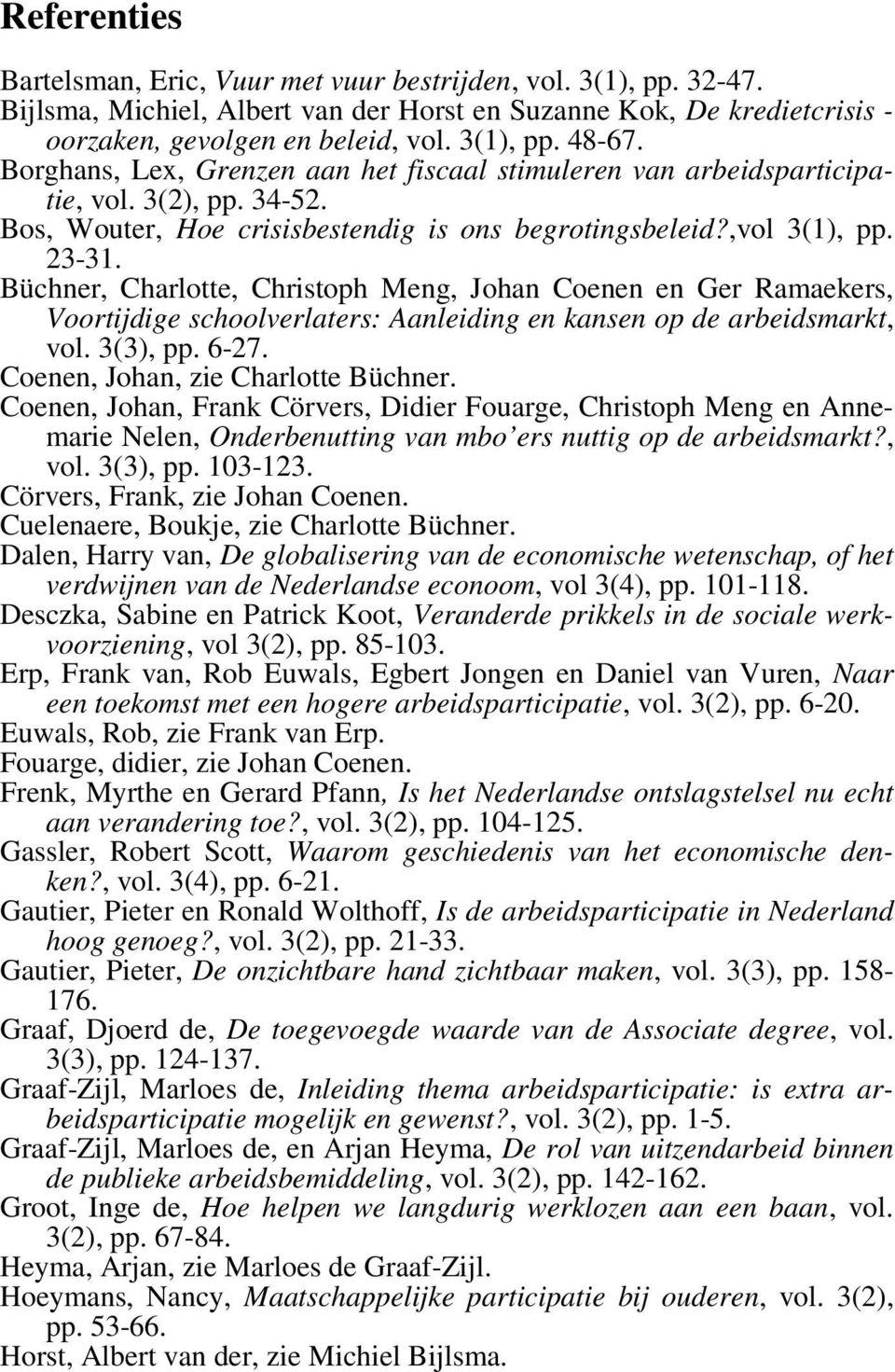 Büchner, Charlotte, Christoph Meng, Johan Coenen en Ger Ramaekers, Voortijdige schoolverlaters: Aanleiding en kansen op de arbeidsmarkt, vol. 3(3), pp. 6-27. Coenen, Johan, zie Charlotte Büchner.