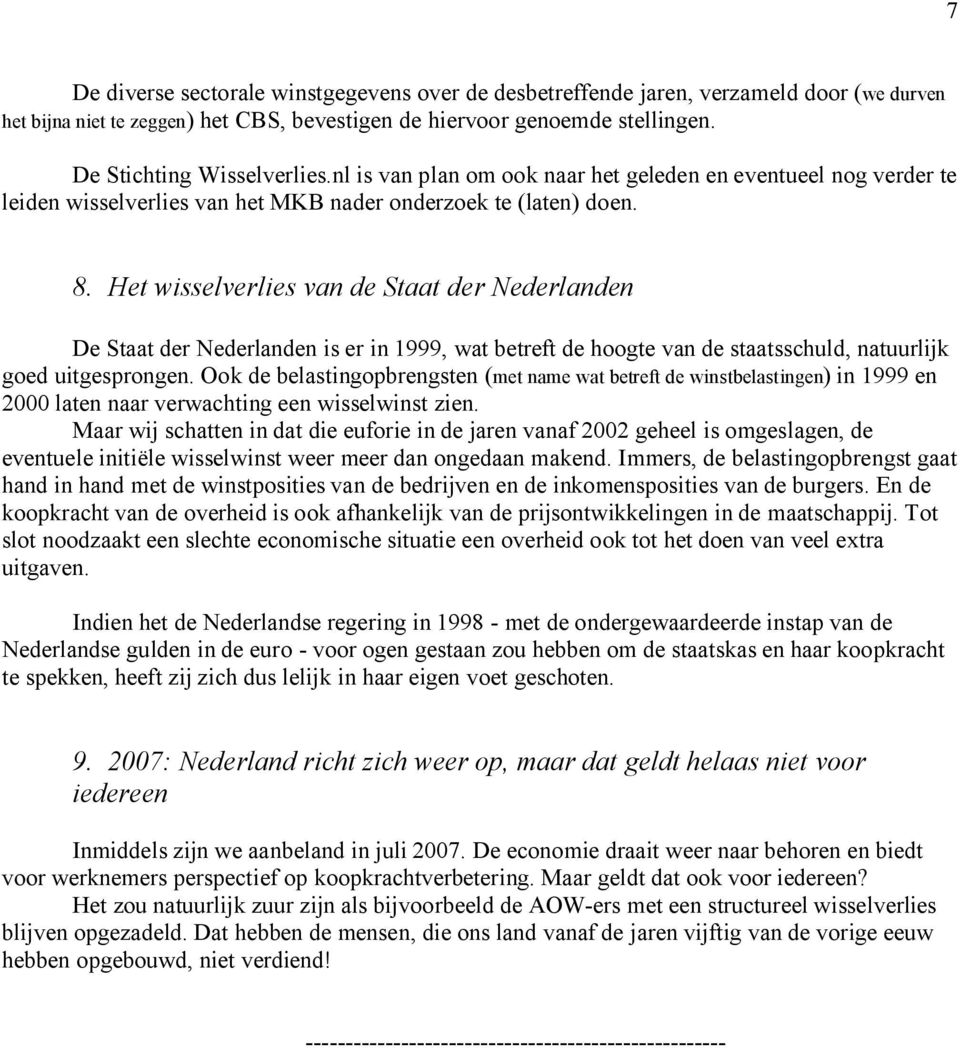 Het wisselverlies van de Staat der Nederlanden De Staat der Nederlanden is er in 1999, wat betreft de hoogte van de staatsschuld, natuurlijk goed uitgesprongen.