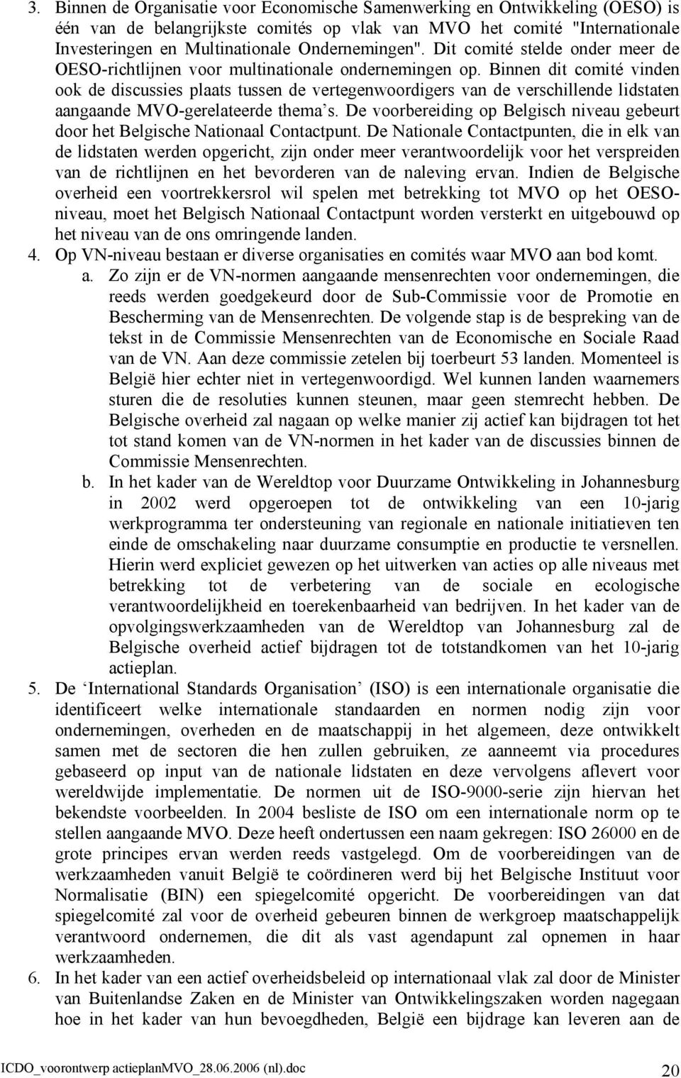 Binnen dit comité vinden ook de discussies plaats tussen de vertegenwoordigers van de verschillende lidstaten aangaande MVO-gerelateerde thema s.