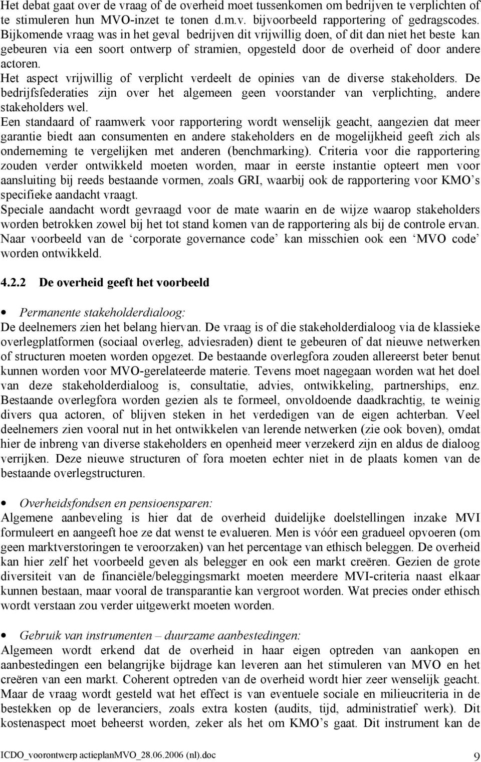 Het aspect vrijwillig of verplicht verdeelt de opinies van de diverse stakeholders. De bedrijfsfederaties zijn over het algemeen geen voorstander van verplichting, andere stakeholders wel.