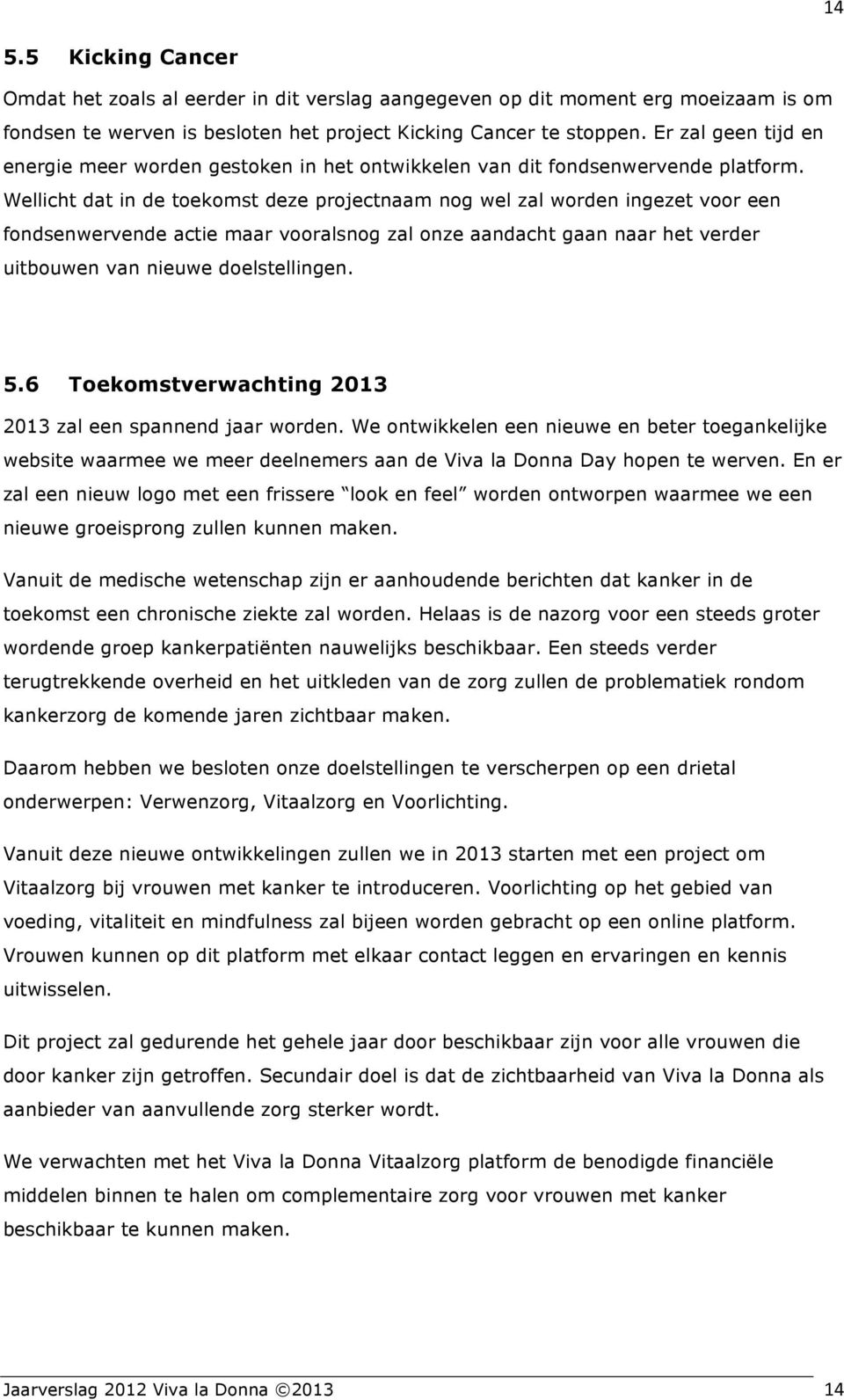 Wellicht dat in de toekomst deze projectnaam nog wel zal worden ingezet voor een fondsenwervende actie maar vooralsnog zal onze aandacht gaan naar het verder uitbouwen van nieuwe doelstellingen. 5.