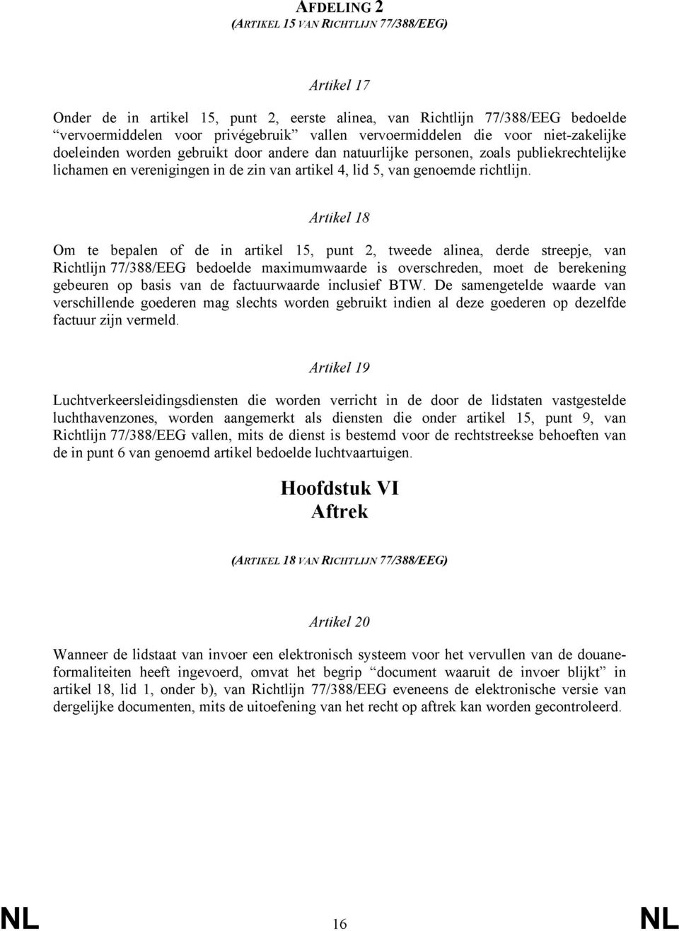 Artikel 18 Om te bepalen of de in artikel 15, punt 2, tweede alinea, derde streepje, van Richtlijn 77/388/EEG bedoelde maximumwaarde is overschreden, moet de berekening gebeuren op basis van de