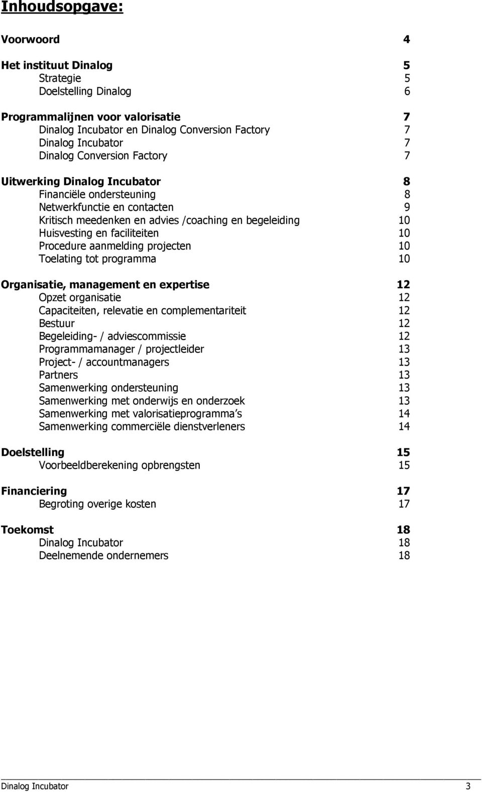 Procedure aanmelding projecten 10 Toelating tot programma 10 Organisatie, management en expertise 12 Opzet organisatie 12 Capaciteiten, relevatie en complementariteit 12 Bestuur 12 Begeleiding- /