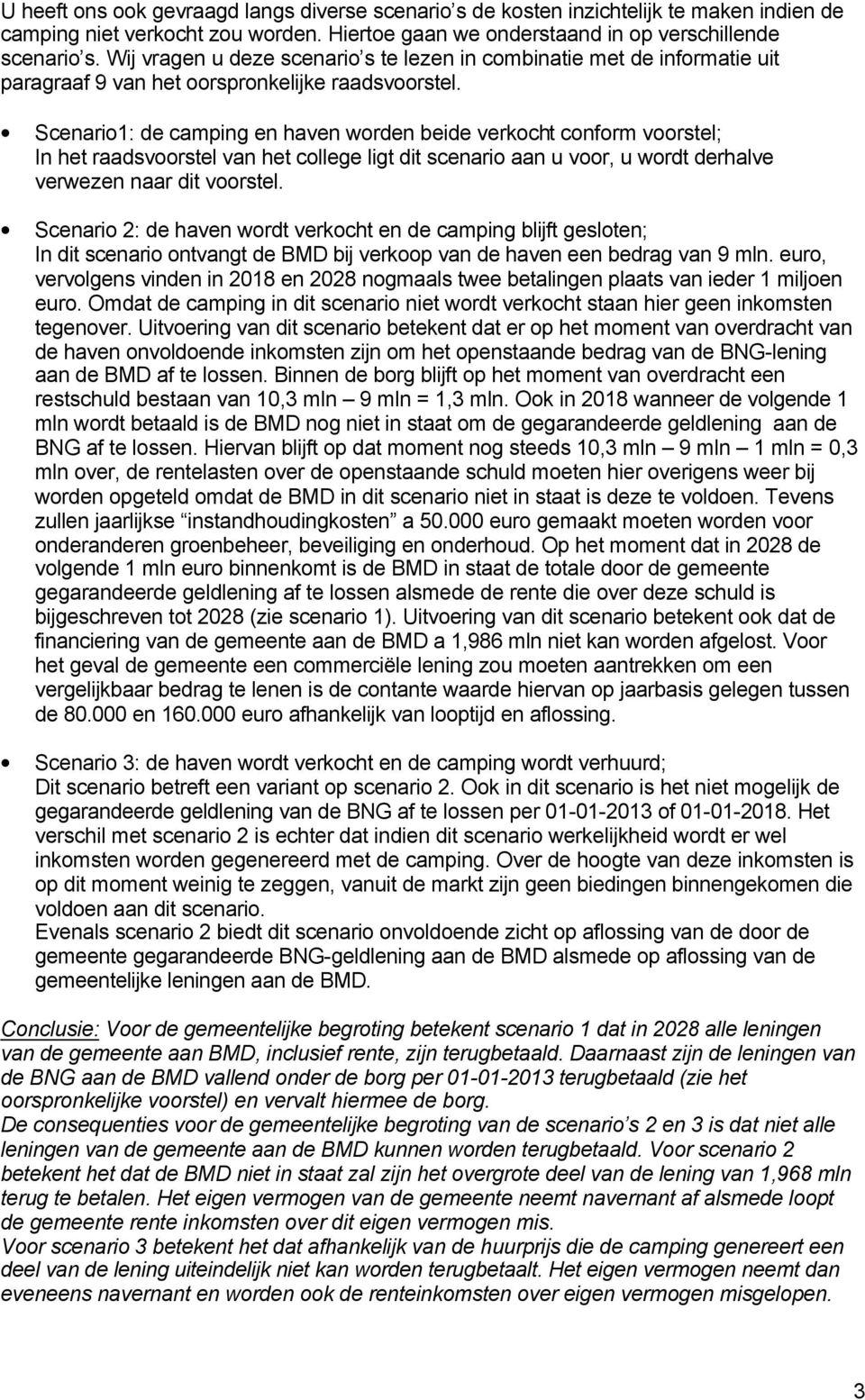 Scenario1: de camping en haven worden beide verkocht conform voorstel; In het raadsvoorstel van het college ligt dit scenario aan u voor, u wordt derhalve verwezen naar dit voorstel.