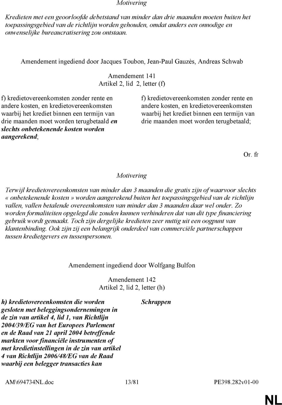 Amendement ingediend door Jacques Toubon, Jean-Paul Gauzès, Andreas Schwab Amendement 141 Artikel 2, lid 2, letter (f) f) kredietovereenkomsten zonder rente en andere kosten, en kredietovereenkomsten