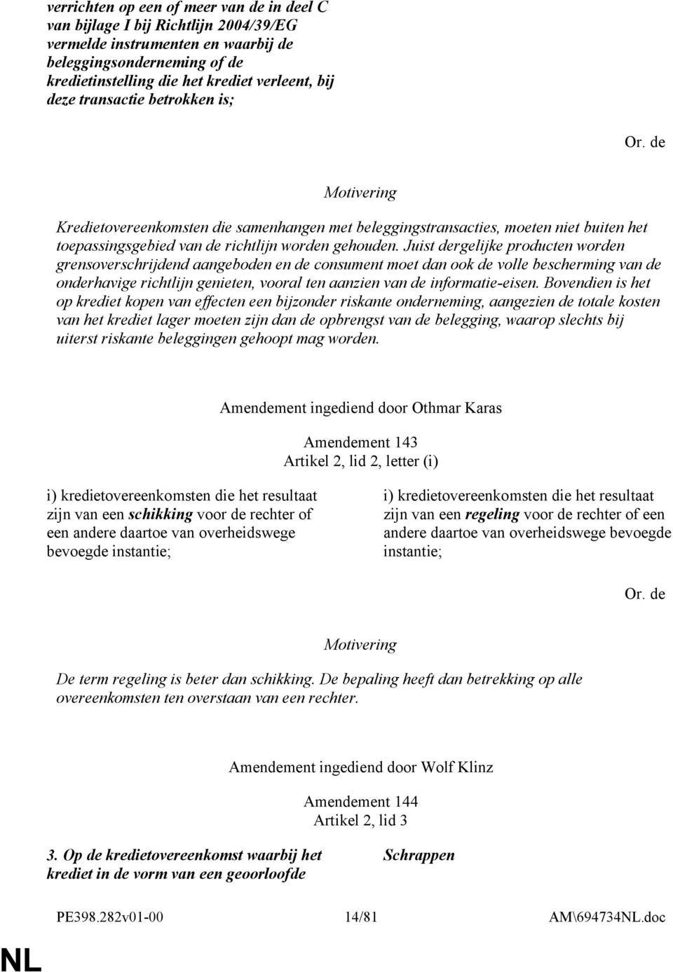 Juist dergelijke producten worden grensoverschrijdend aangeboden en de consument moet dan ook de volle bescherming van de onderhavige richtlijn genieten, vooral ten aanzien van de informatie-eisen.