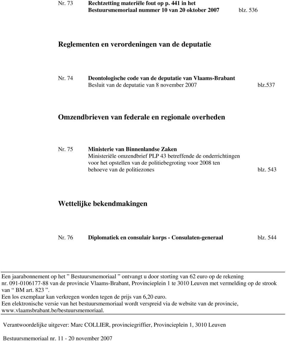 75 Ministerie van Binnenlandse Zaken Ministeriële omzendbrief PLP 43 betreffende de onderrichtingen voor het opstellen van de politiebegroting voor 2008 ten behoeve van de politiezones blz.