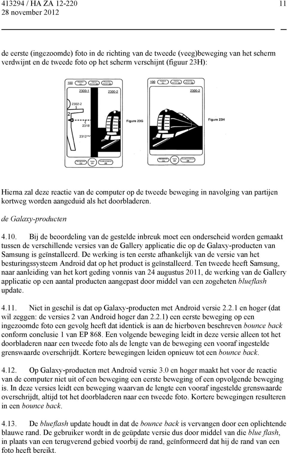 Bij de beoordeling van de gestelde inbreuk moet een onderscheid worden gemaakt tussen de verschillende versies van de Gallery applicatie die op de Galaxy-producten van Samsung is geïnstalleerd.