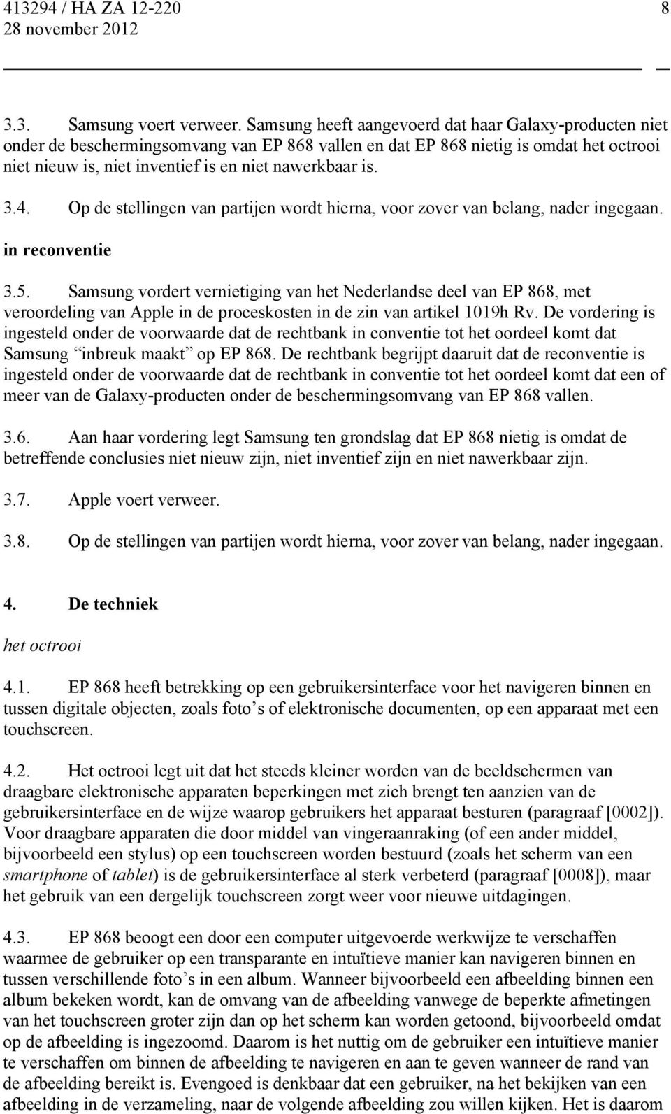 3.4. Op de stellingen van partijen wordt hierna, voor zover van belang, nader ingegaan. in reconventie 3.5.