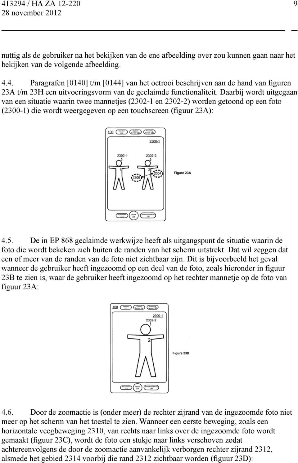 Daarbij wordt uitgegaan van een situatie waarin twee mannetjes (2302-1 en 2302-2) worden getoond op een foto (2300-1) die wordt weergegeven op een touchscreen (figuur 23A): 4.5.