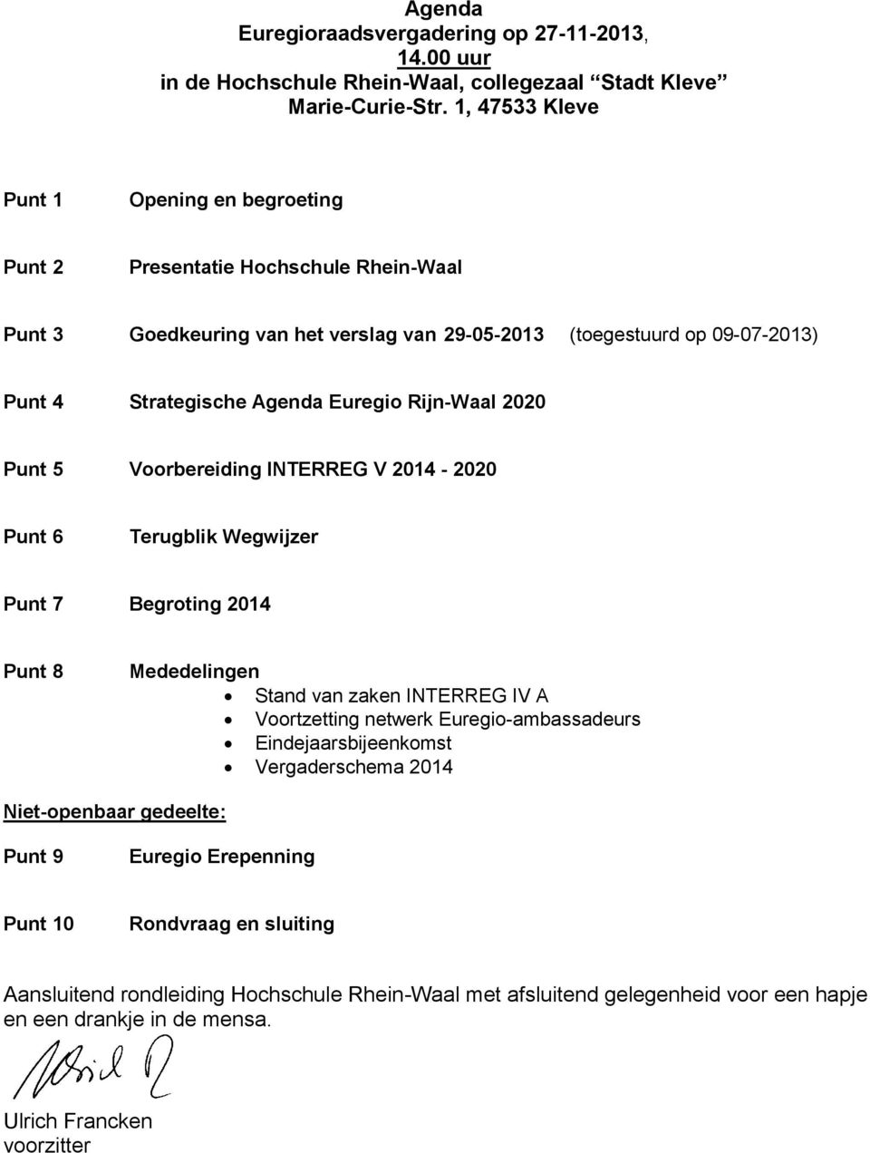 Euregio Rijn-Waal 2020 Punt 5 Voorbereiding INTERREG V 2014-2020 Punt 6 Terugblik Wegwijzer Punt 7 Begroting 2014 Punt 8 Mededelingen Stand van zaken INTERREG IV A Voortzetting netwerk
