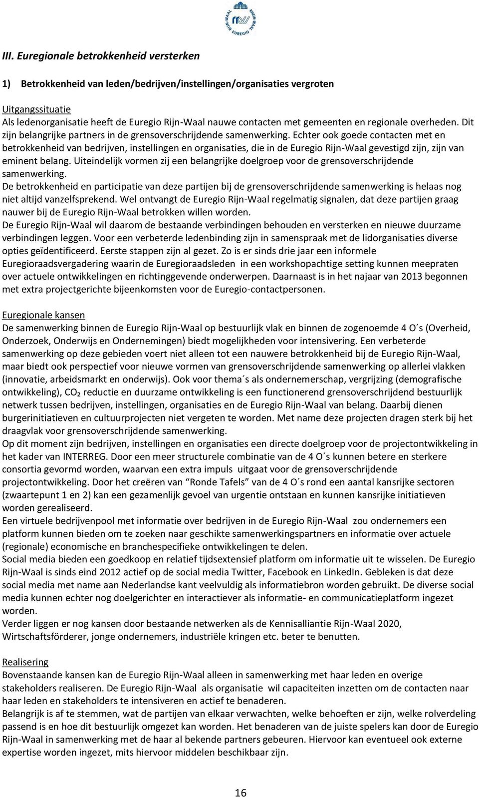 Echter ook goede contacten met en betrokkenheid van bedrijven, instellingen en organisaties, die in de Euregio Rijn-Waal gevestigd zijn, zijn van eminent belang.