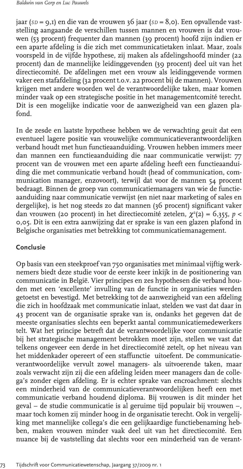 communicatietaken inlaat. Maar, zoals voorspeld in de vijfde hypothese, zij maken als afdelingshoofd minder (22 procent) dan de mannelijke leidinggevenden (39 procent) deel uit van het directiecomité.