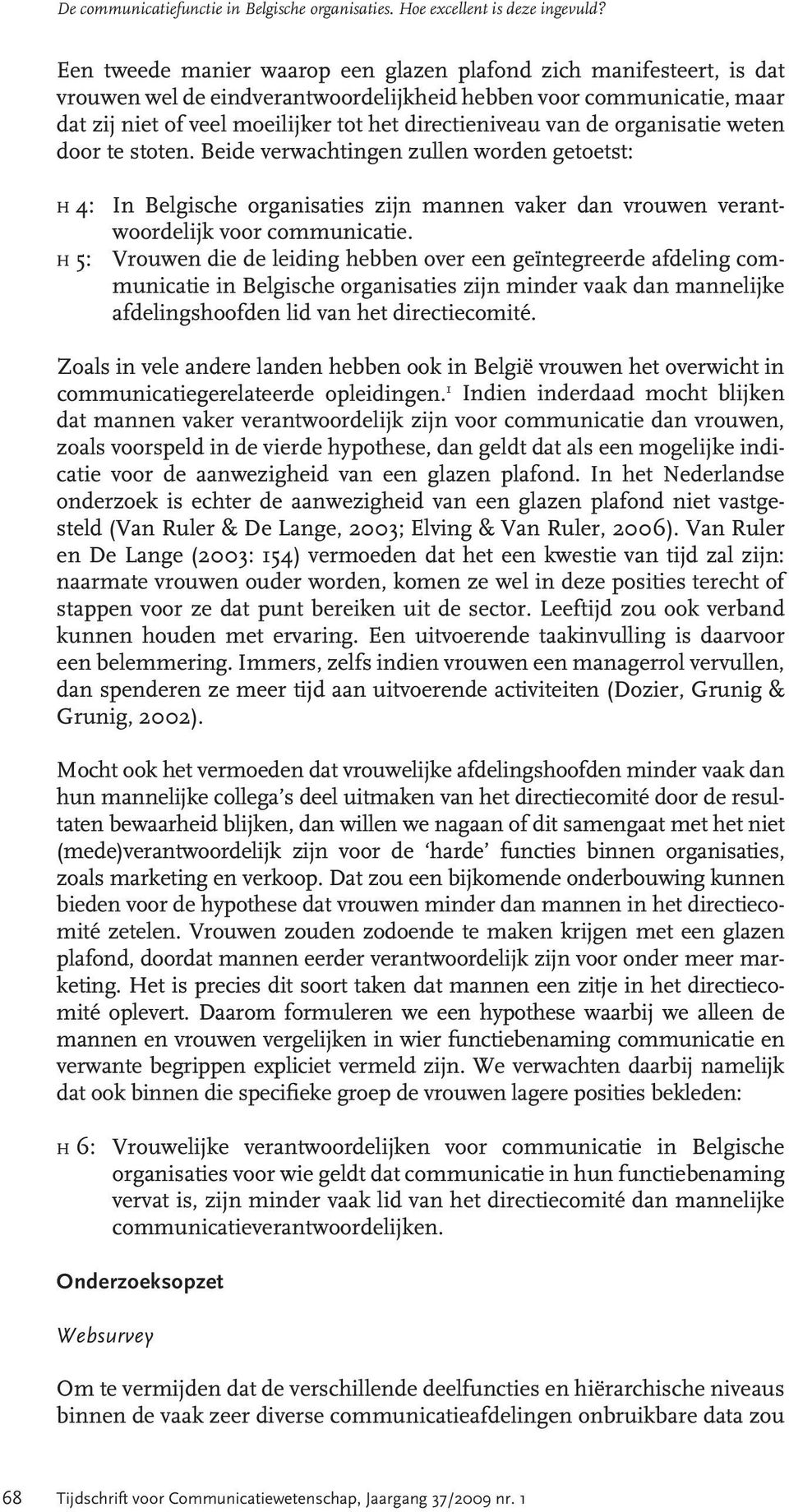 de organisatie weten door te stoten. Beide verwachtingen zullen worden getoetst: h 4: In Belgische organisaties zijn mannen vaker dan vrouwen verantwoordelijk voor communicatie.