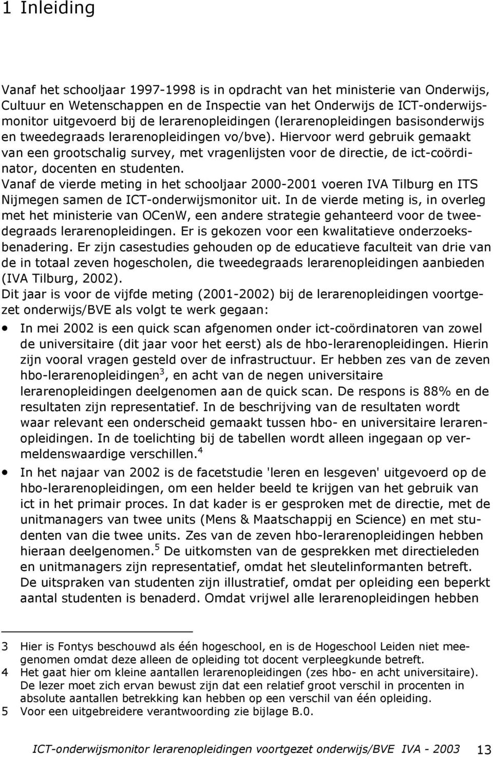 Hiervoor werd gebruik gemaakt van een grootschalig survey, met vragenlijsten voor de directie, de ict-coördinator, docenten en studenten.