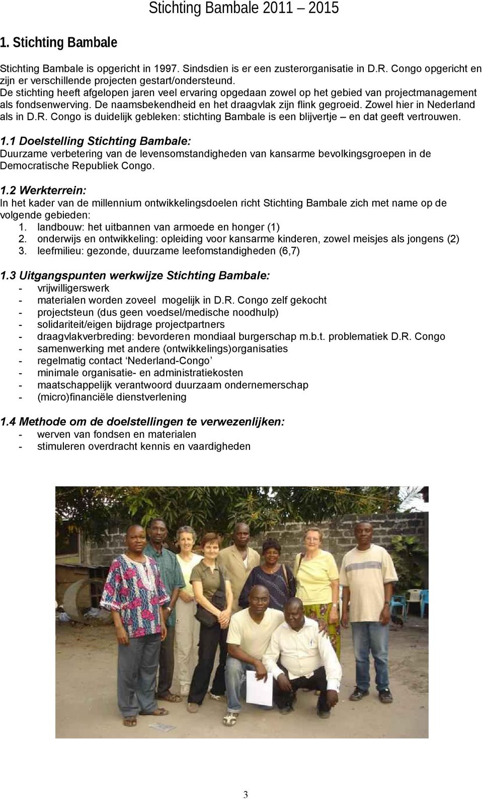Zowel hier in Nederland als in D.R. Congo is duidelijk gebleken: stichting Bambale is een blijvertje en dat geeft vertrouwen. 1.