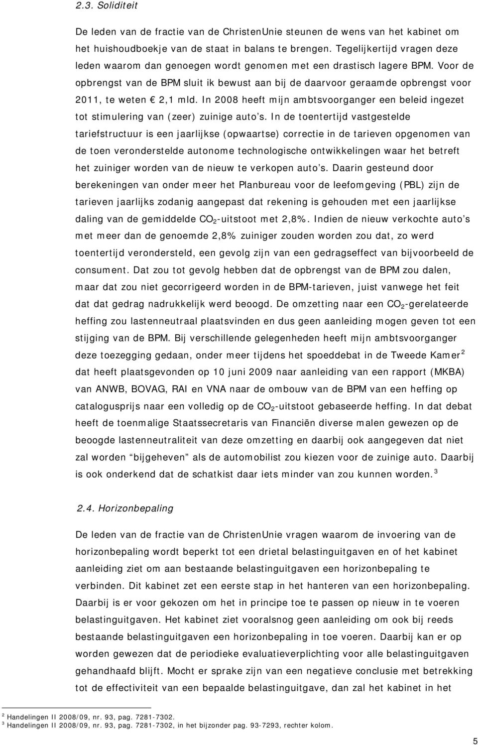 Voor de opbrengst van de BPM sluit ik bewust aan bij de daarvoor geraamde opbrengst voor 2011, te weten 2,1 mld.