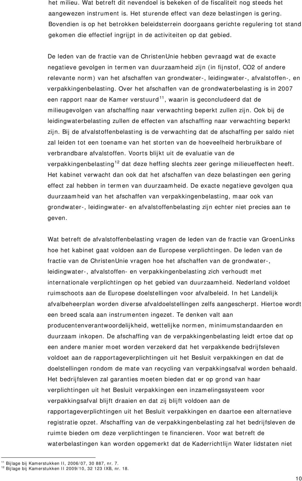 De leden van de fractie van de ChristenUnie hebben gevraagd wat de exacte negatieve gevolgen in termen van duurzaamheid zijn (in fijnstof, CO2 of andere relevante norm) van het afschaffen van