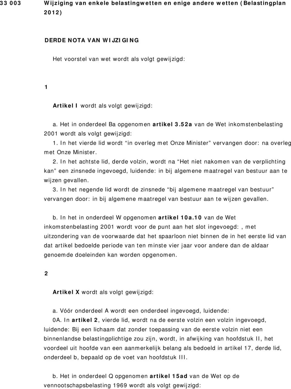 In het vierde lid wordt in overleg met Onze Minister vervangen door: na overleg met Onze Minister. 2.