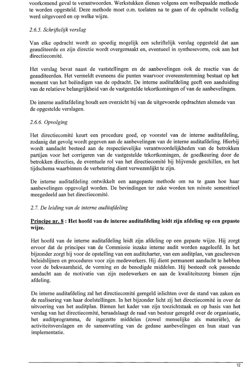 Schrij~elijk verslag Van elke opdracht wordt zo spoedig mogelijk een schriftelijk verslag opgesteld dat aan geauditeerde en zijn directie wordt overgemaakt en, eventueel in synthesevorm, ook aan het