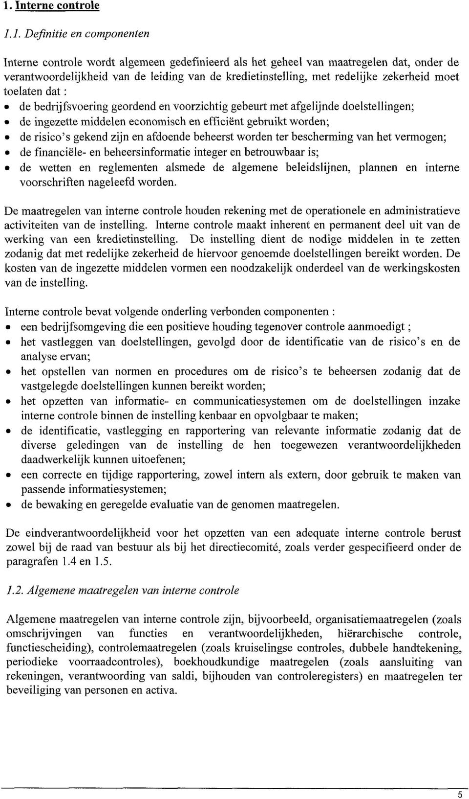 gebruikt worden; l de risico s gekend zijn en afdoende beheerst worden ter bescherming van het vermogen; l de financiële- en beheersinformatie integer en betrouwbaar is; l de wetten en reglementen