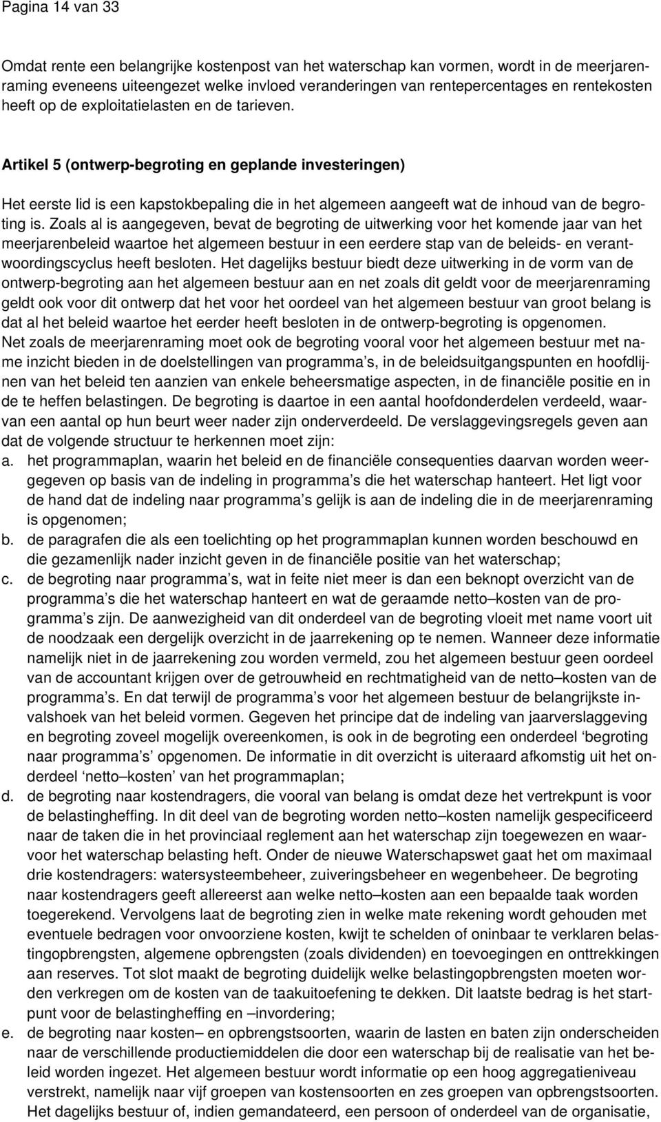 Artikel 5 (ontwerp-begroting en geplande investeringen) Het eerste lid is een kapstokbepaling die in het algemeen aangeeft wat de inhoud van de begroting is.