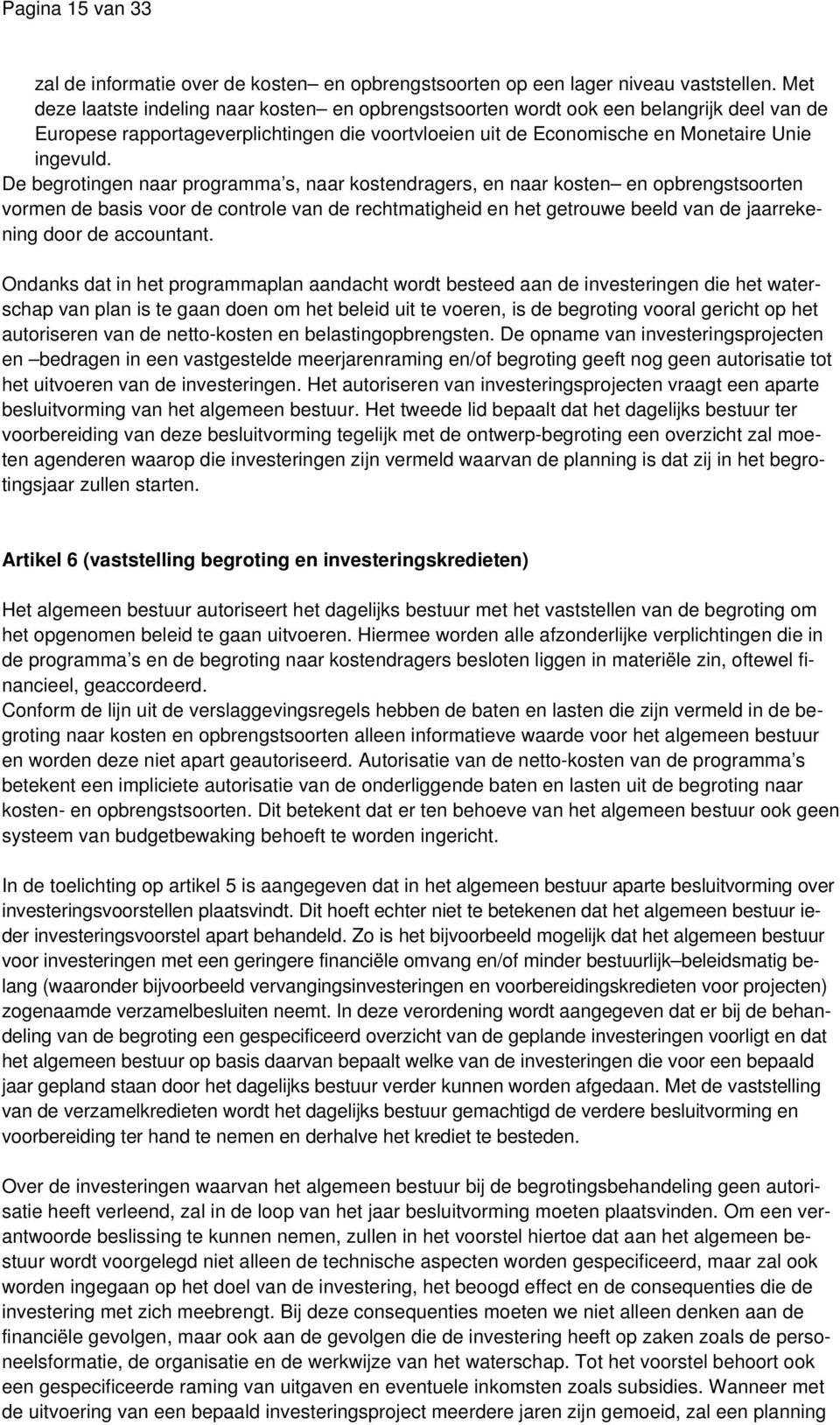 De begrotingen naar programma s, naar kostendragers, en naar kosten en opbrengstsoorten vormen de basis voor de controle van de rechtmatigheid en het getrouwe beeld van de jaarrekening door de