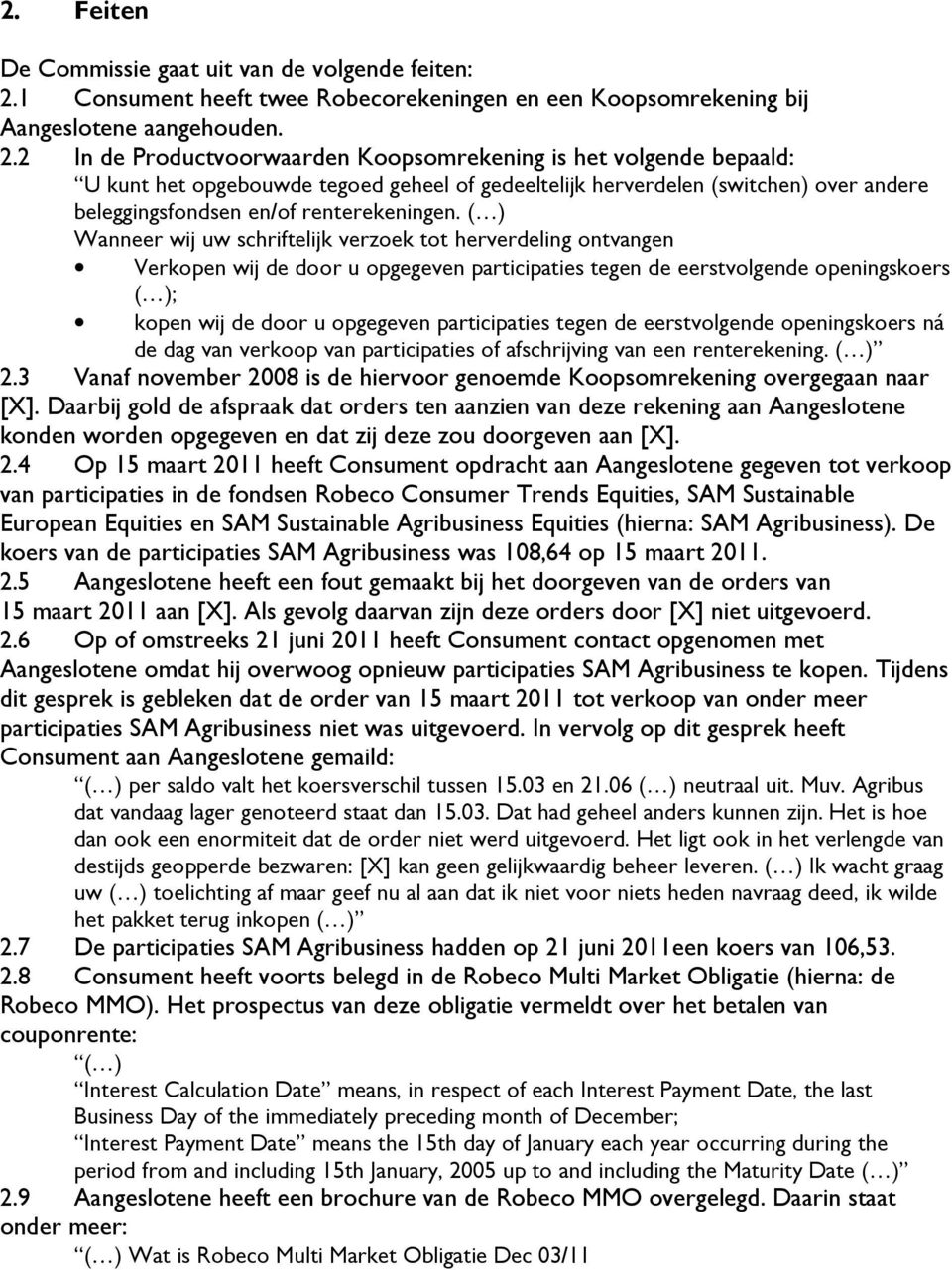 2 In de Productvoorwaarden Koopsomrekening is het volgende bepaald: U kunt het opgebouwde tegoed geheel of gedeeltelijk herverdelen (switchen) over andere beleggingsfondsen en/of renterekeningen.