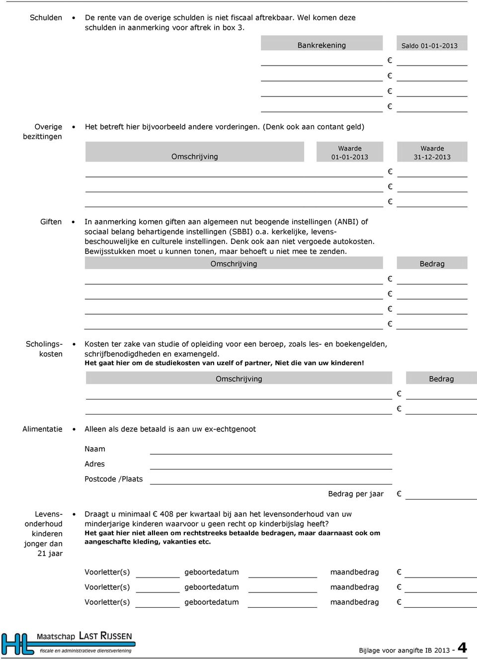 (Denk ook aan contant geld) Omschrijving Waarde 01012013 Waarde 31122013 Giften In aanmerking komen giften aan algemeen nut beogende instellingen (ANBI) of sociaal belang behartigende instellingen