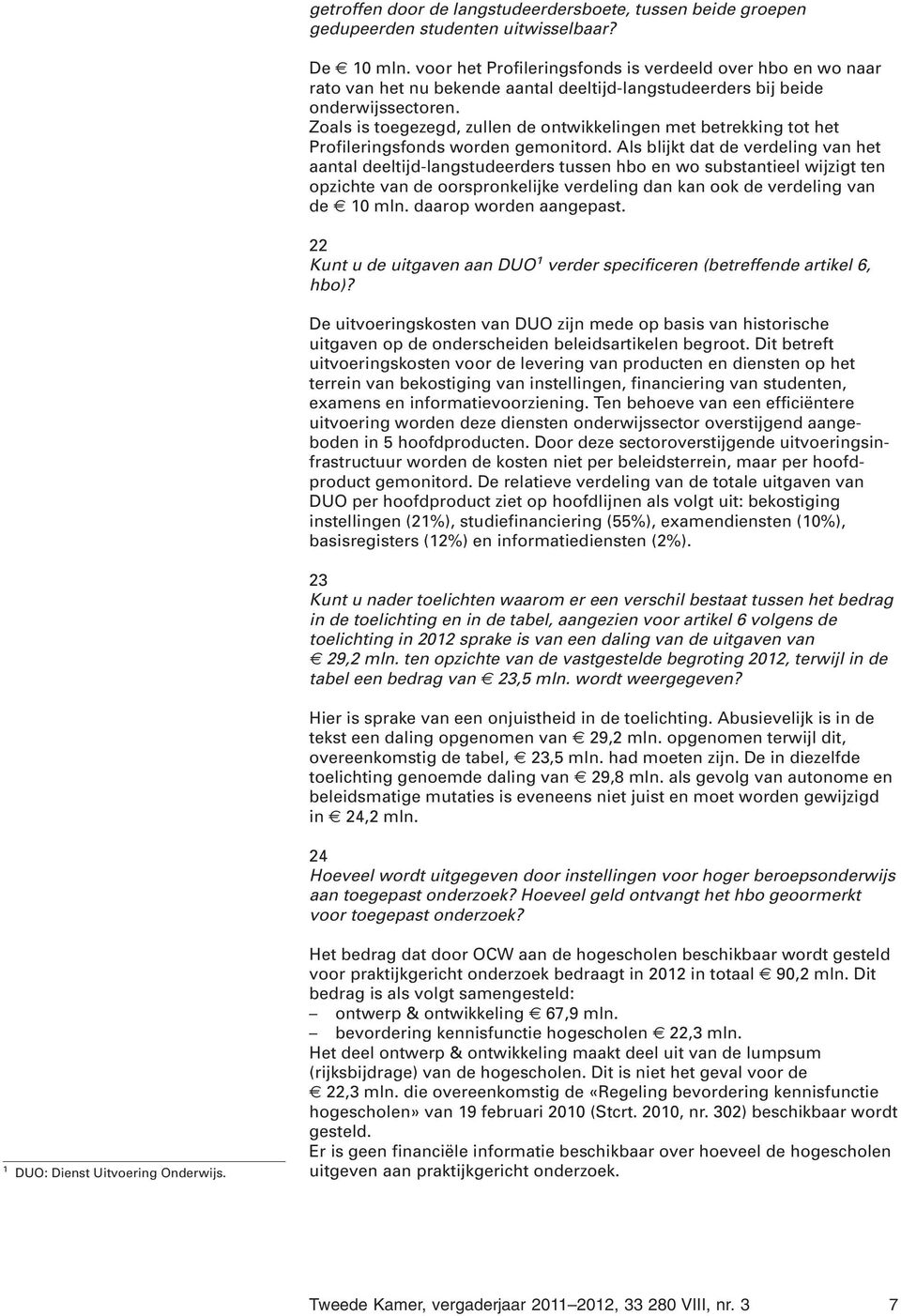 Zoals is toegezegd, zullen de ontwikkelingen met betrekking tot het Profileringsfonds worden gemonitord.