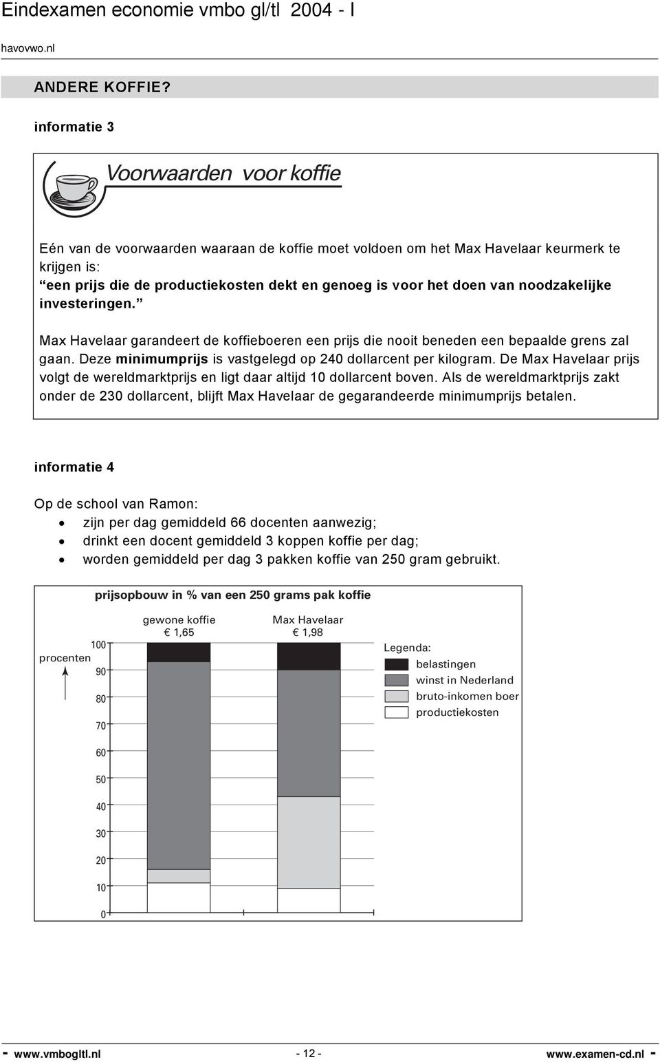 van noodzakelijke investeringen. Max Havelaar garandeert de koffieboeren een prijs die nooit beneden een bepaalde grens zal gaan. Deze minimumprijs is vastgelegd op 240 dollarcent per kilogram.