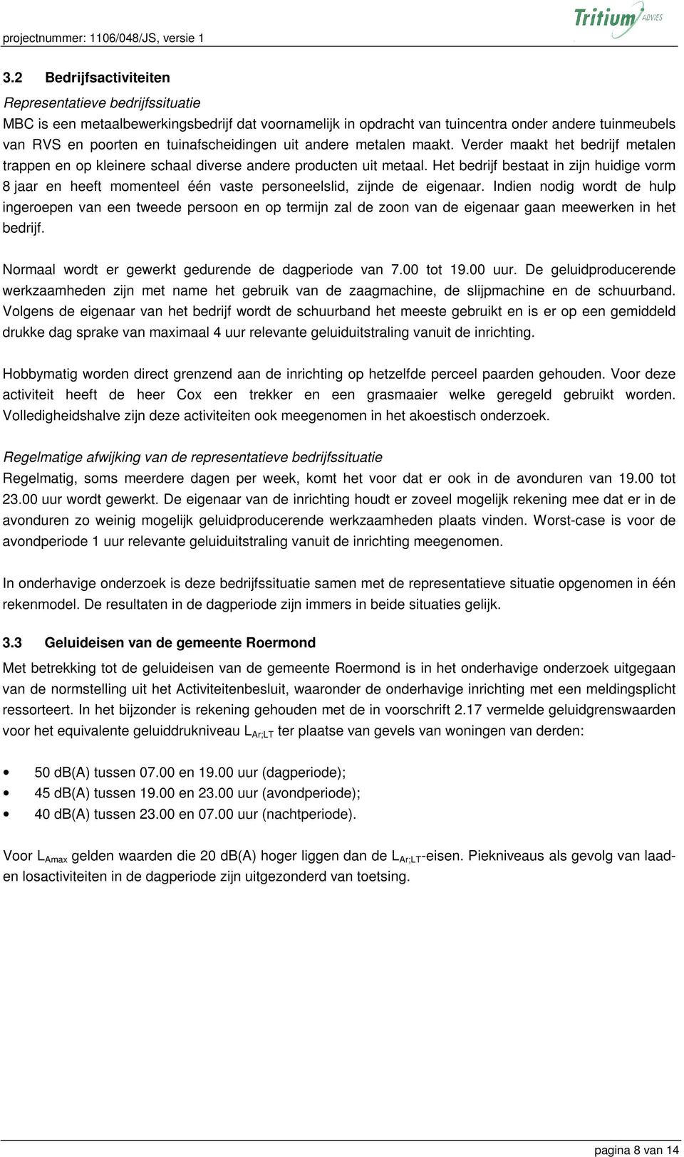 uit andere metalen maakt. Verder maakt het bedrijf metalen trappen en op kleinere schaal diverse andere producten uit metaal.