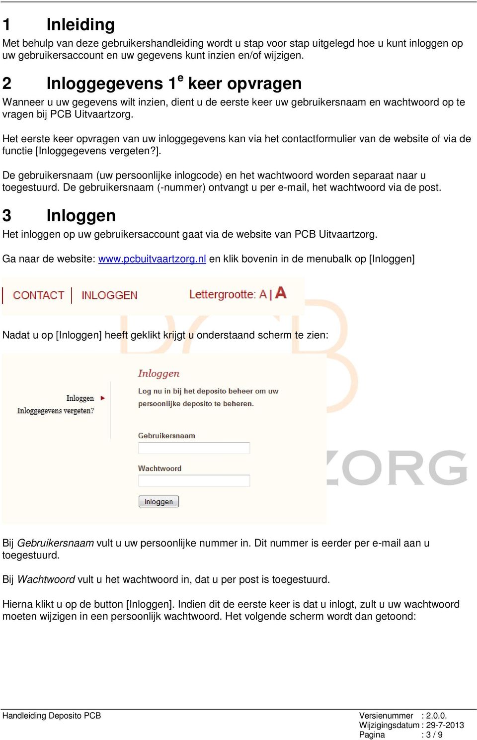 Het eerste keer opvragen van uw inloggegevens kan via het contactformulier van de website of via de functie [Inloggegevens vergeten?].